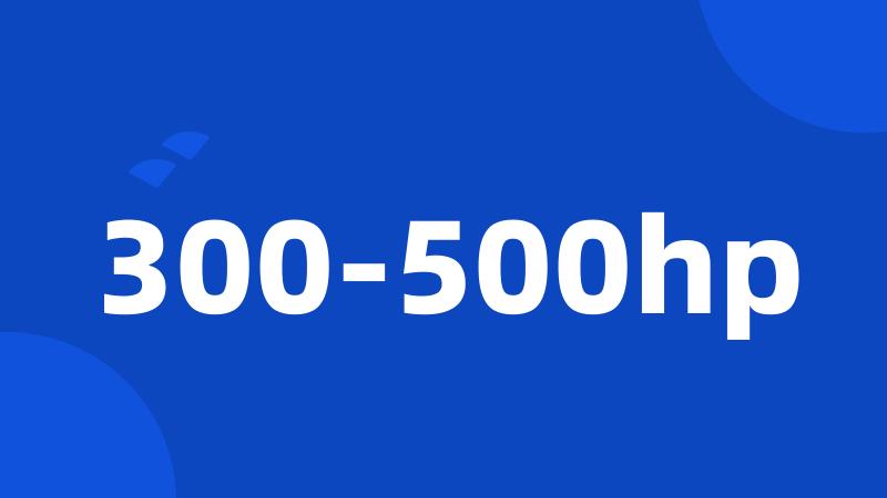 300-500hp
