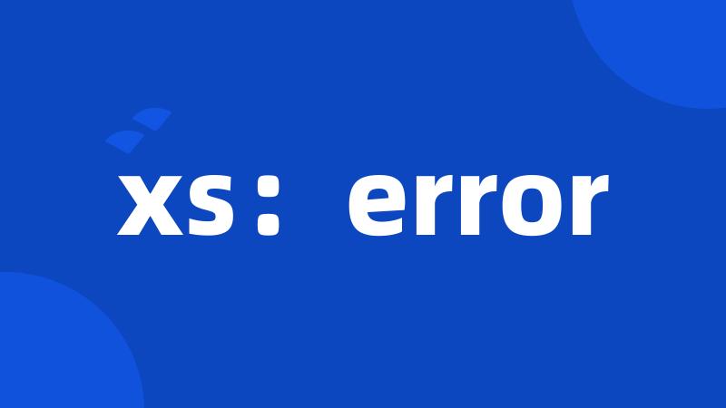 xs：error