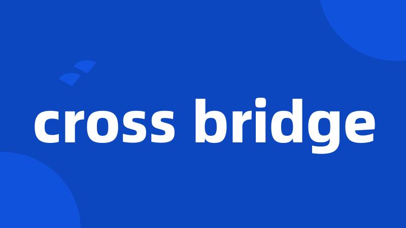 cross bridge