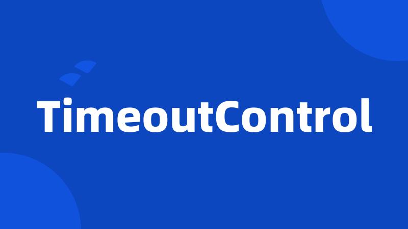 TimeoutControl