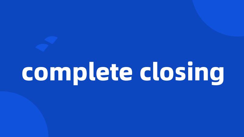 complete closing