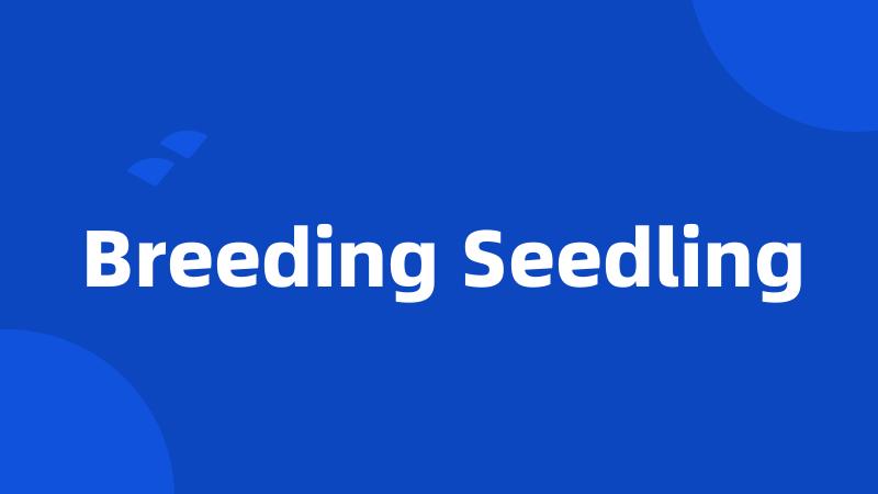 Breeding Seedling