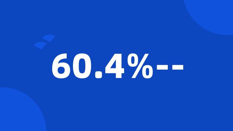60.4%--