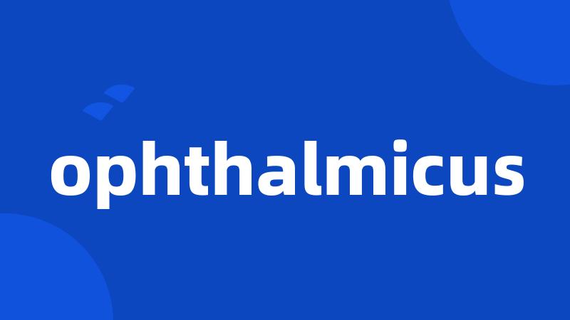 ophthalmicus