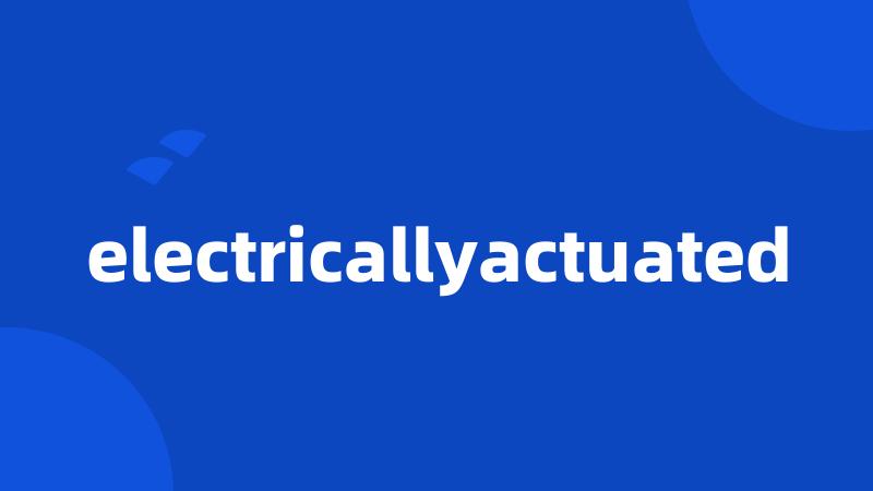 electricallyactuated