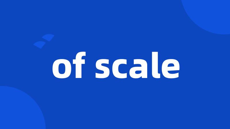 of scale