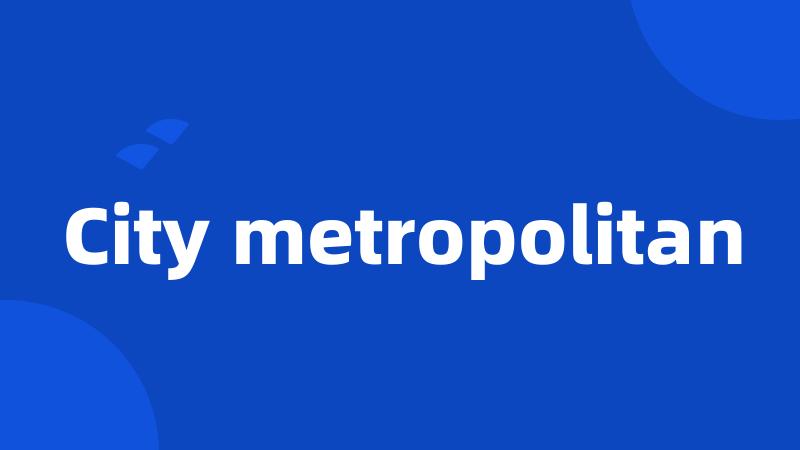 City metropolitan