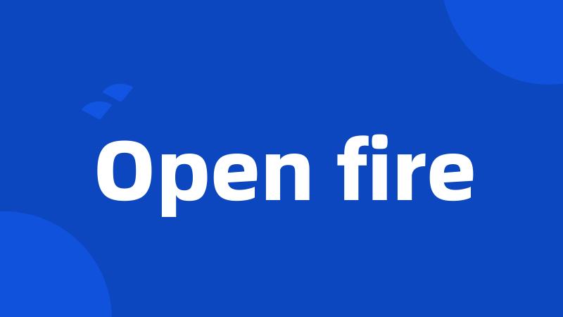 Open fire