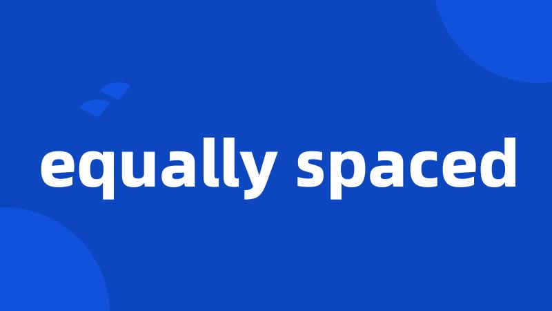 equally spaced