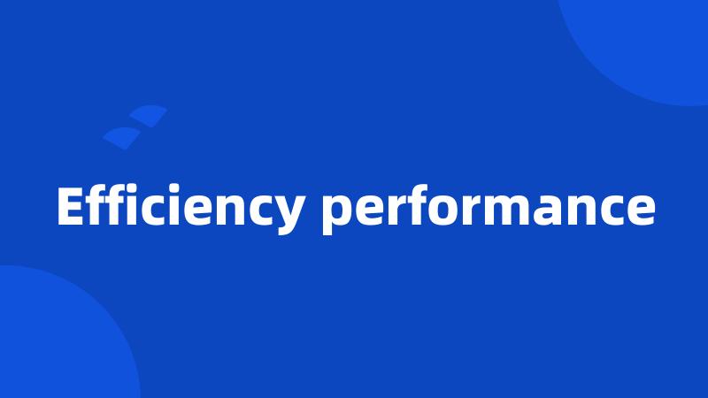 Efficiency performance