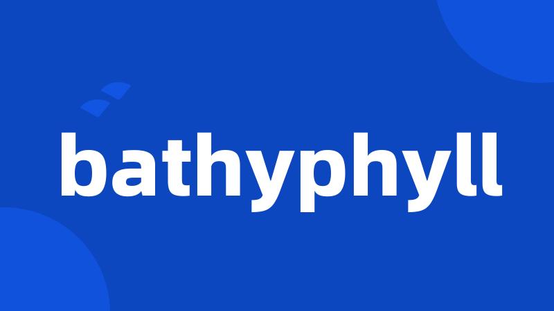 bathyphyll