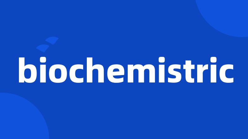 biochemistric