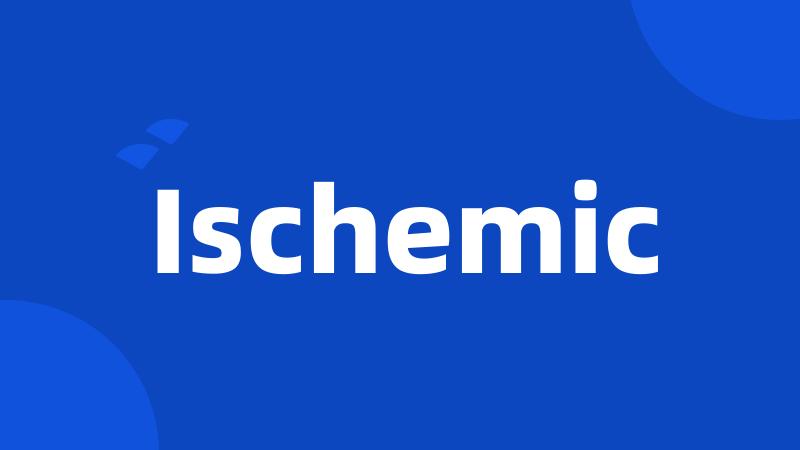 Ischemic