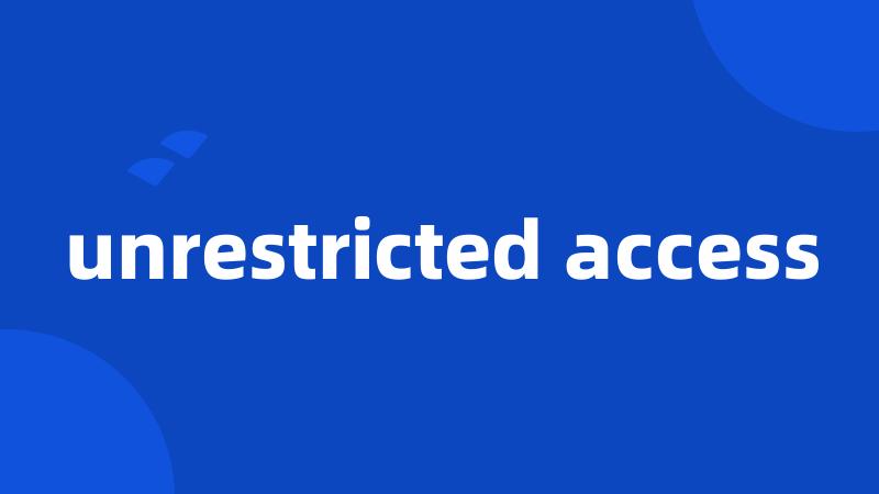 unrestricted access