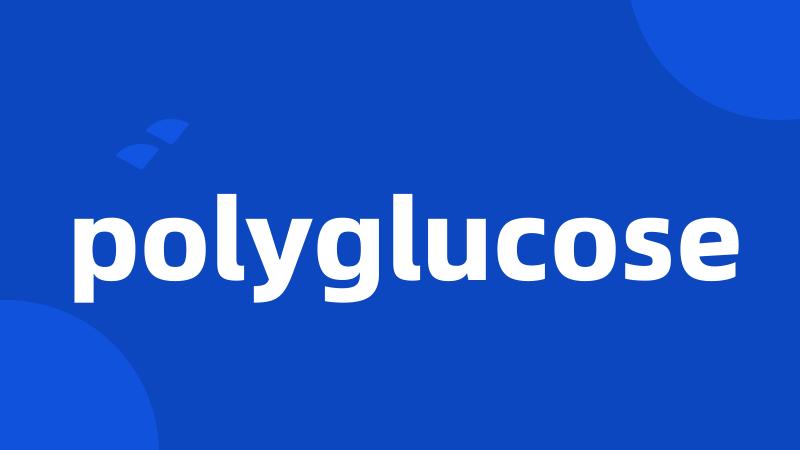 polyglucose