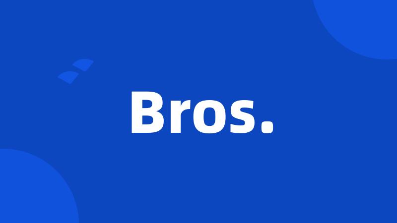 Bros.