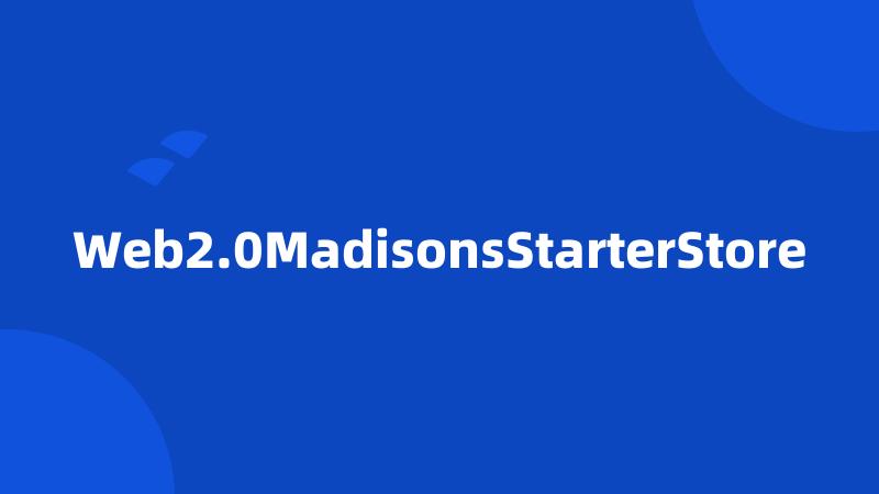 Web2.0MadisonsStarterStore