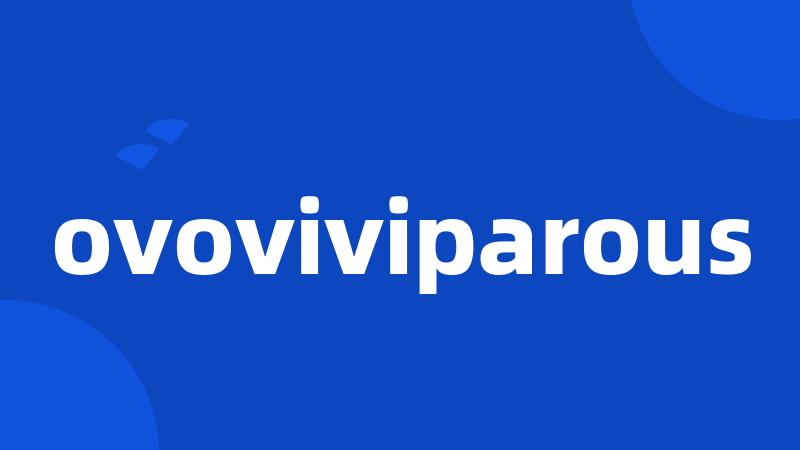ovoviviparous