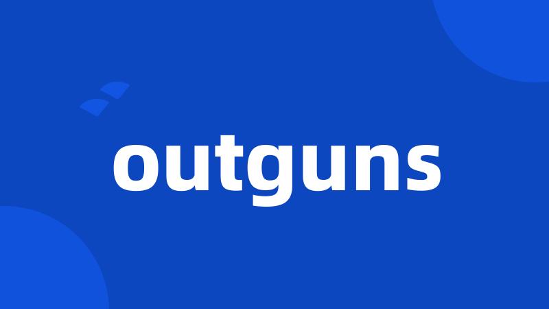 outguns