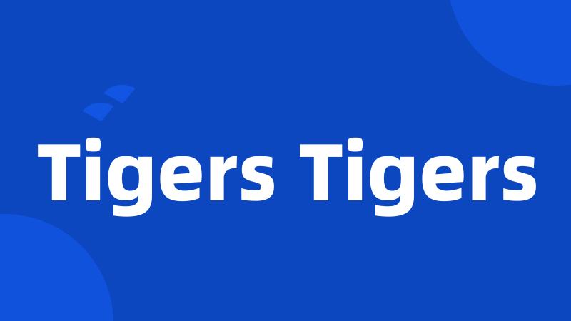 Tigers Tigers