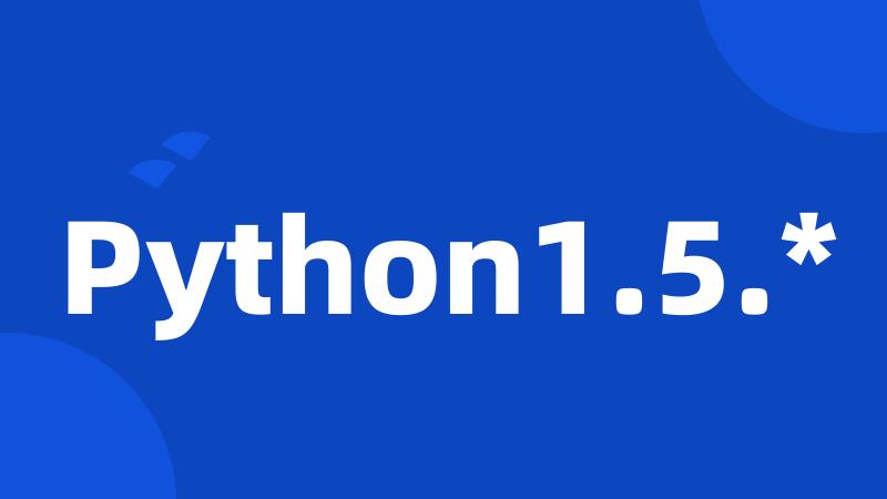 Python1.5.*