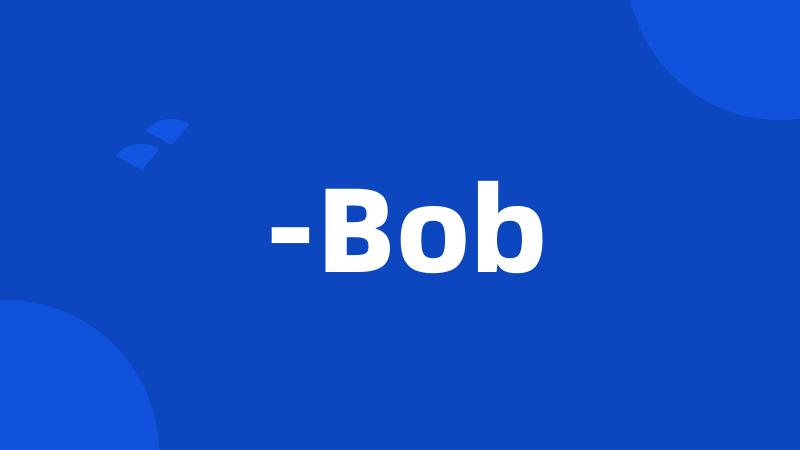 -Bob