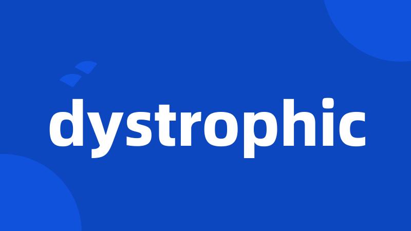 dystrophic