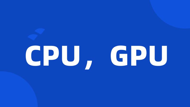 CPU，GPU