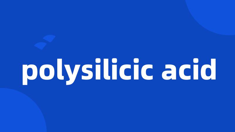 polysilicic acid