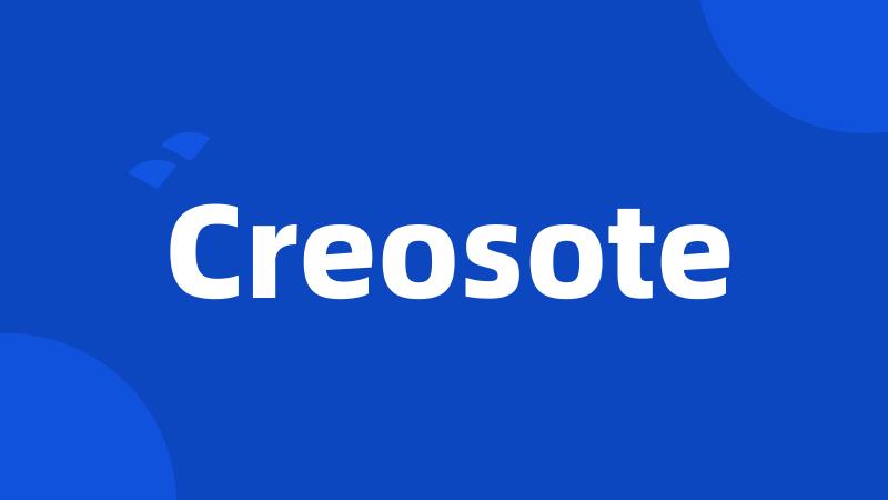 Creosote
