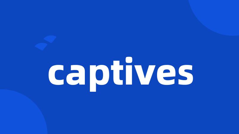 captives
