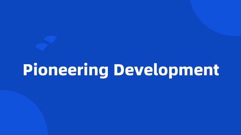 Pioneering Development