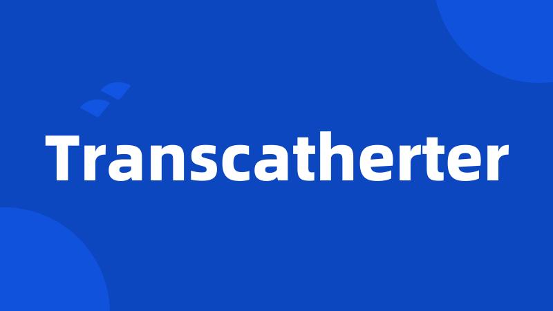 Transcatherter