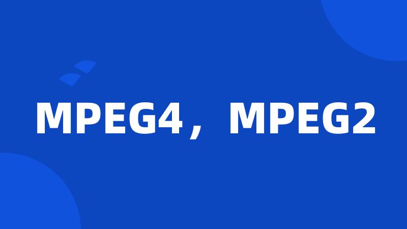 MPEG4，MPEG2