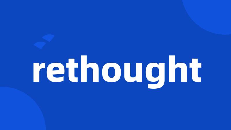 rethought