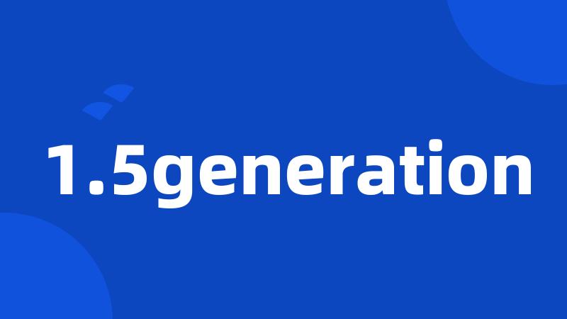 1.5generation