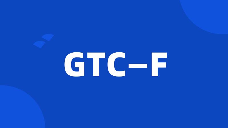 GTC—F