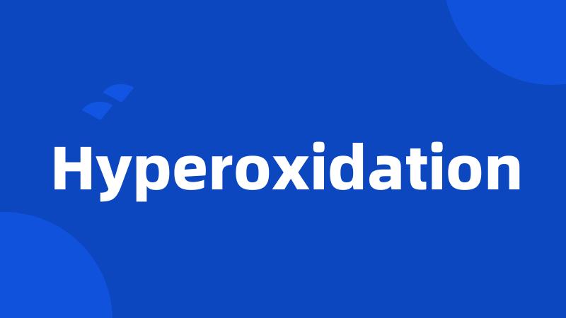 Hyperoxidation