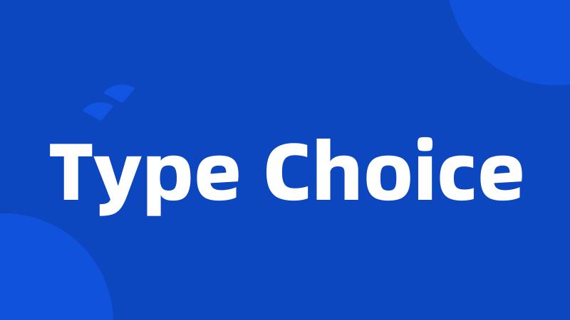 Type Choice