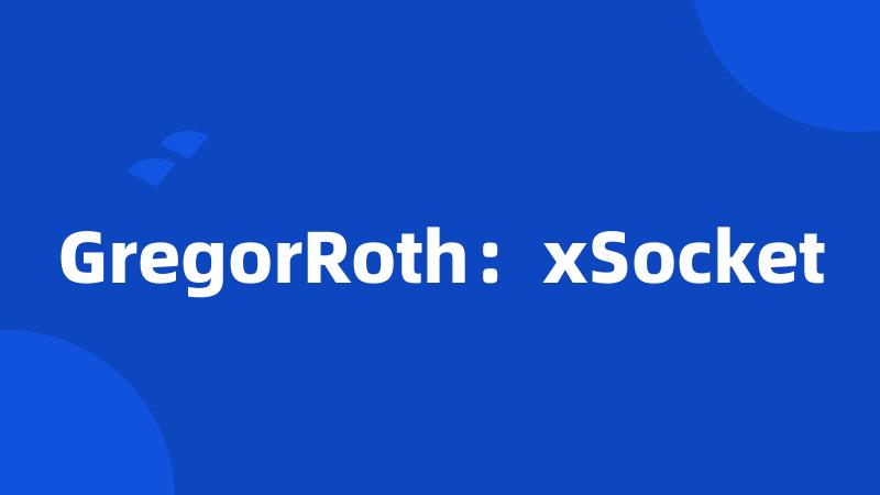 GregorRoth：xSocket