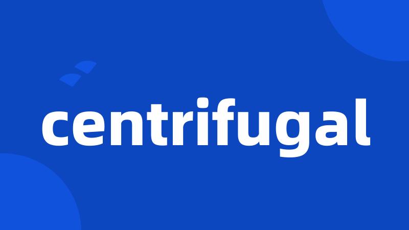 centrifugal