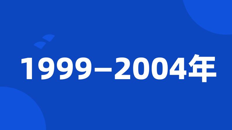 1999—2004年