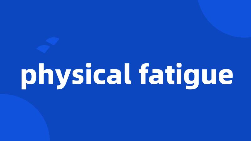 physical fatigue
