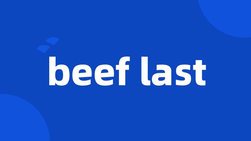 beef last