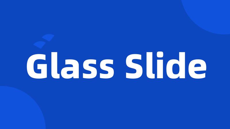 Glass Slide