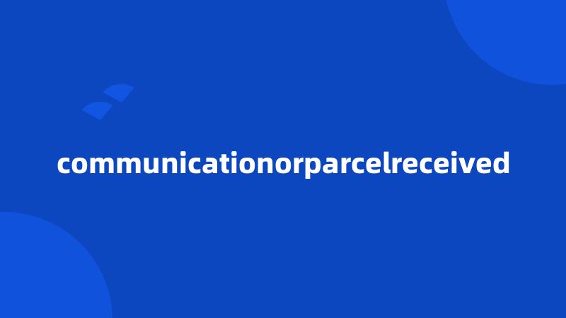 communicationorparcelreceived