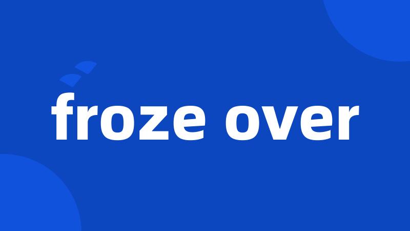 froze over