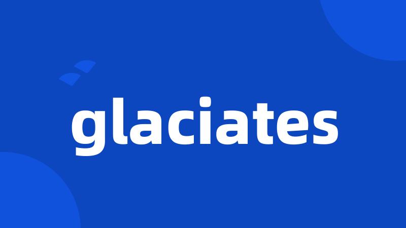glaciates