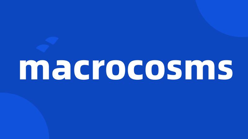 macrocosms