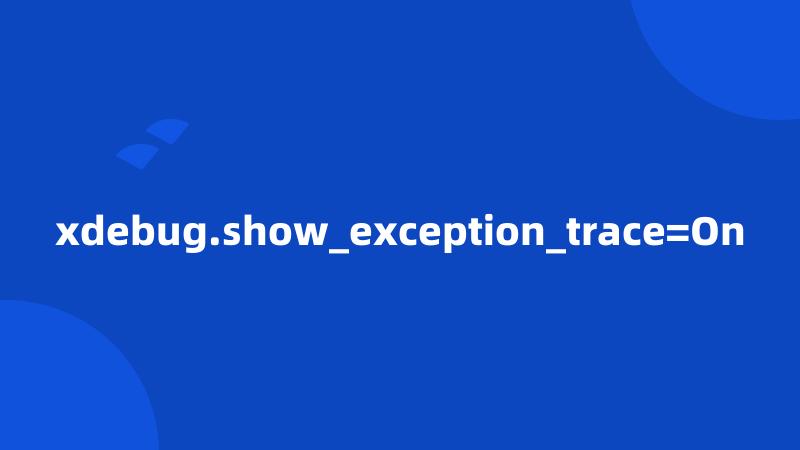 xdebug.show_exception_trace=On